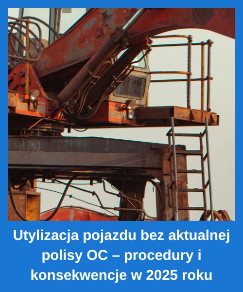 Utylizacja pojazdu bez aktualnej polisy OC – procedury i konsekwencje w 2025 roku